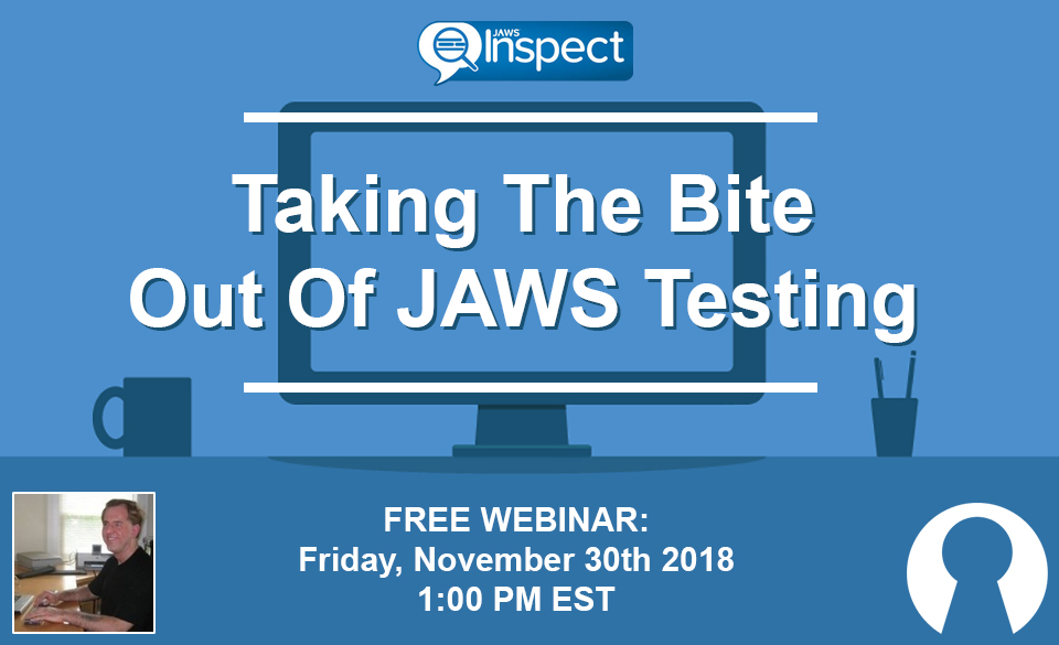 Webinar: Taking The Bite Out Of JAWS Testing by Larry Lewis, Director of Channel Sales and Strategic Partnerships at The Paciello Group - November 30th 2018